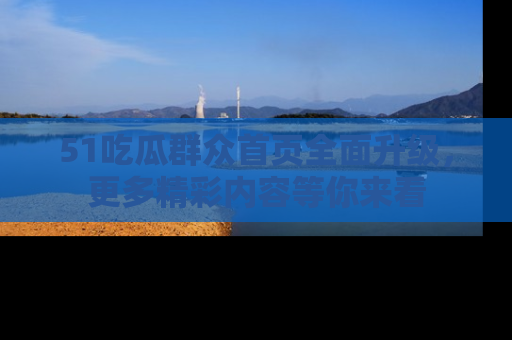 51吃瓜群众首页全面升级，更多精彩内容等你来看